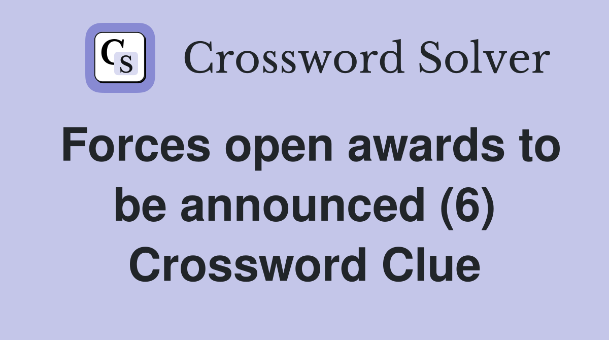 Forces open awards to be announced (6) Crossword Clue