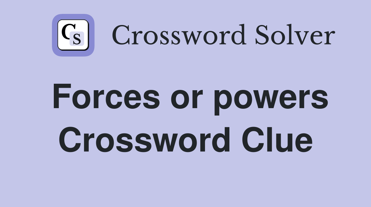 Forces or powers Crossword Clue