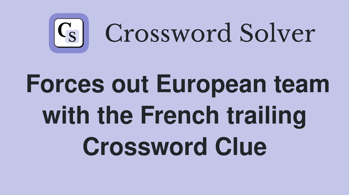 Forces out European team with the French trailing Crossword Clue