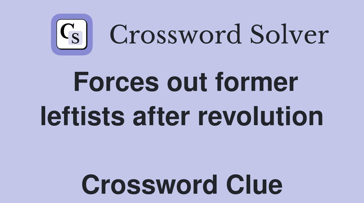 Forces out former leftists after revolution  Crossword Clue