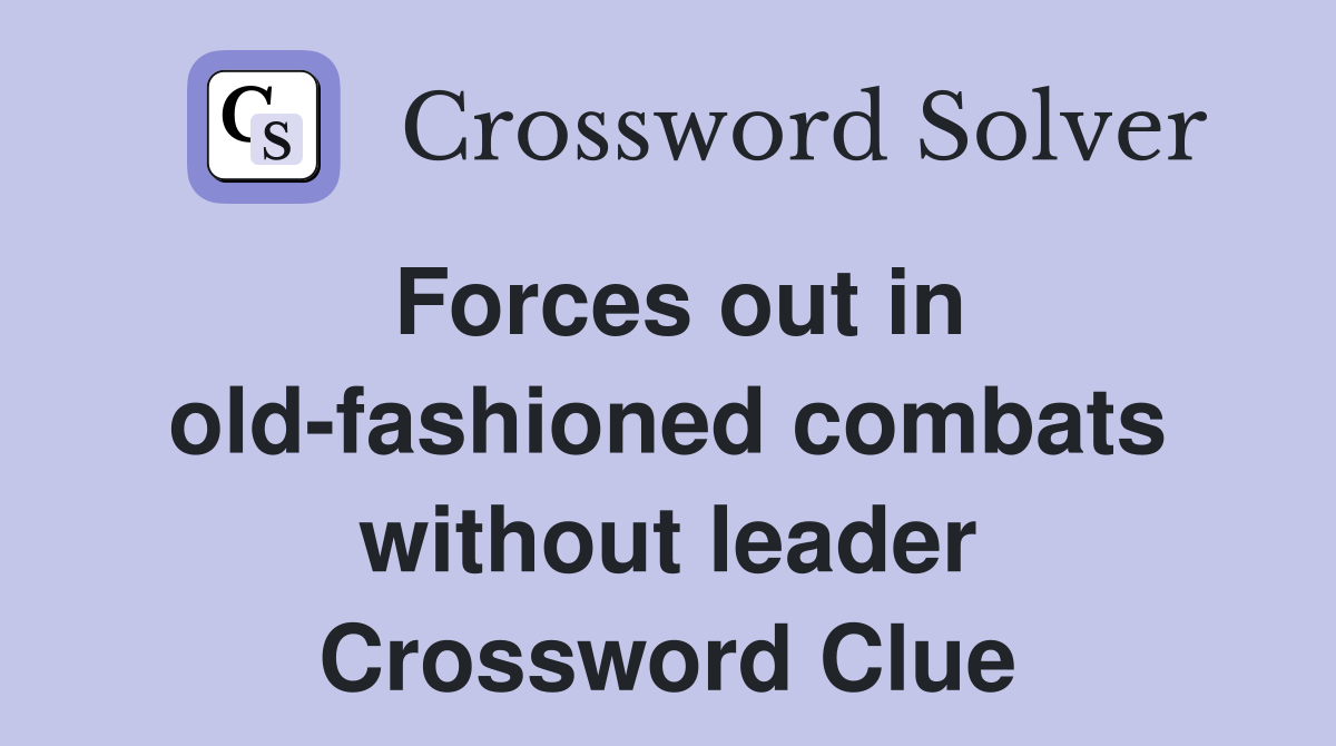 Forces out in old-fashioned combats without leader Crossword Clue