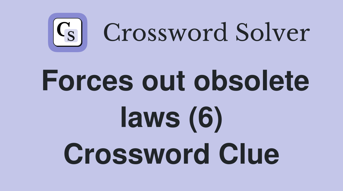 Forces out obsolete laws (6) Crossword Clue