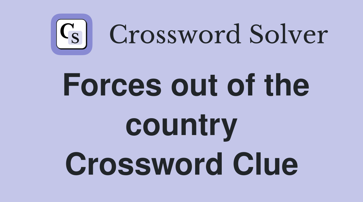 Forces out of the country Crossword Clue