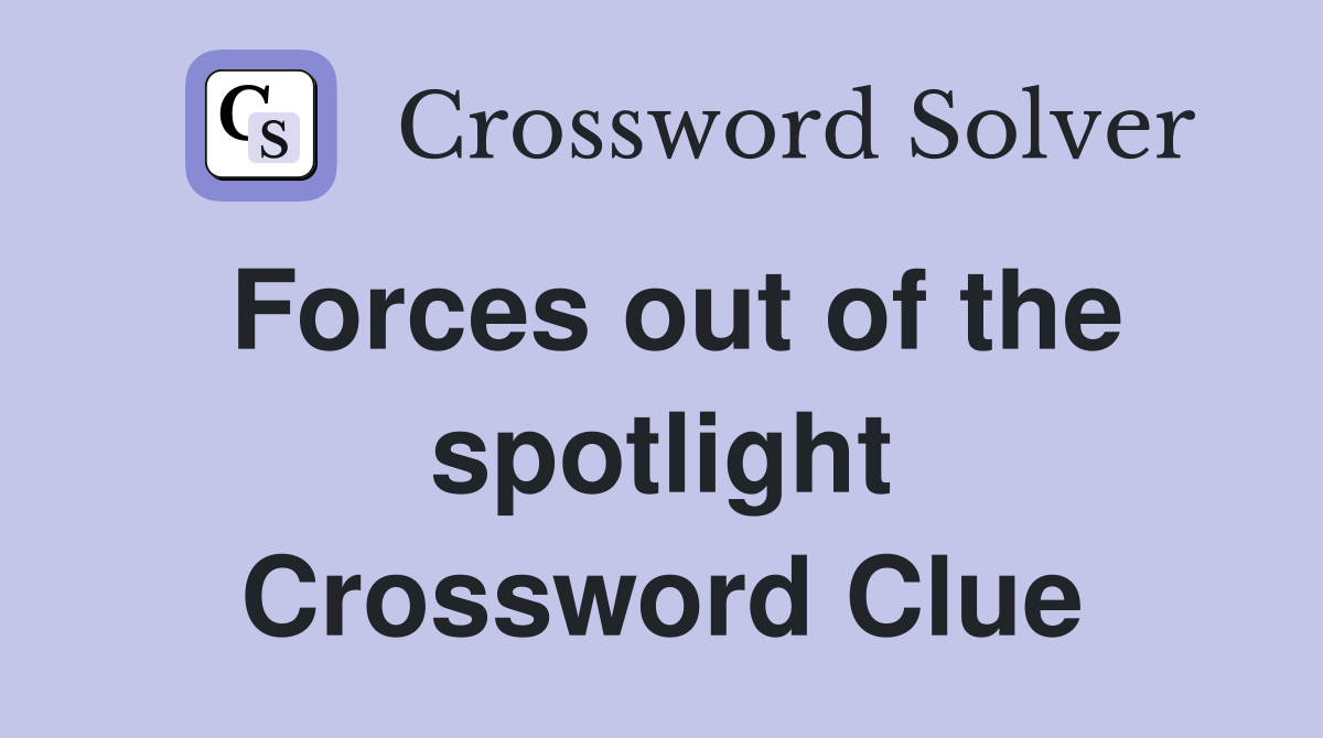 Forces out of the spotlight Crossword Clue