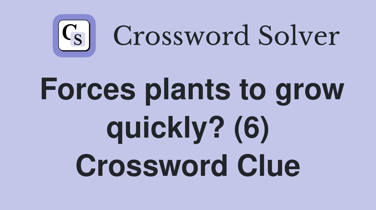 Forces plants to grow quickly? (6) Crossword Clue