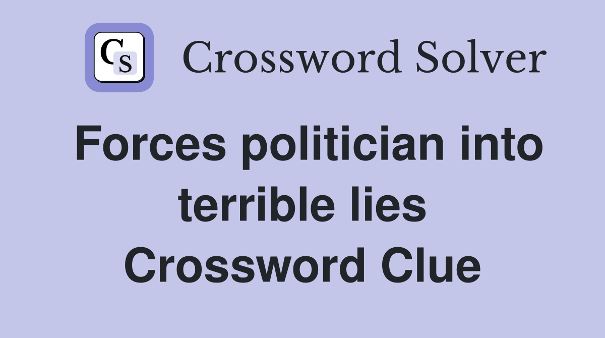 Forces politician into terrible lies Crossword Clue