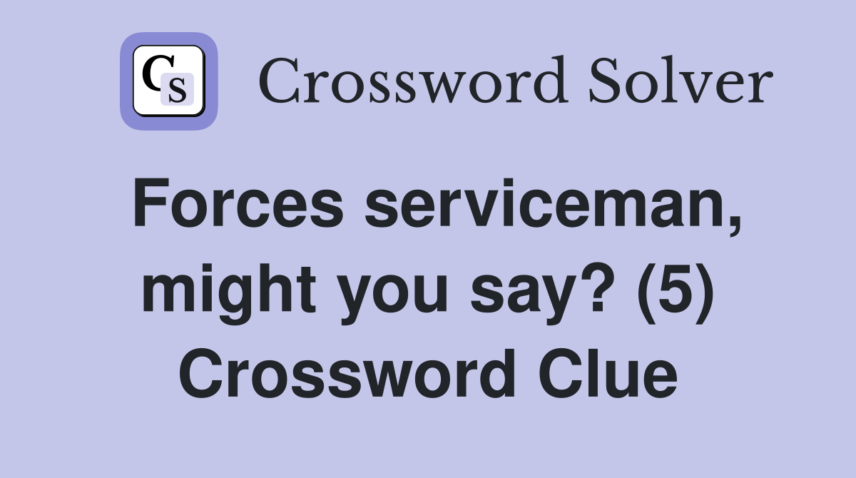 Forces serviceman, might you say? (5) Crossword Clue