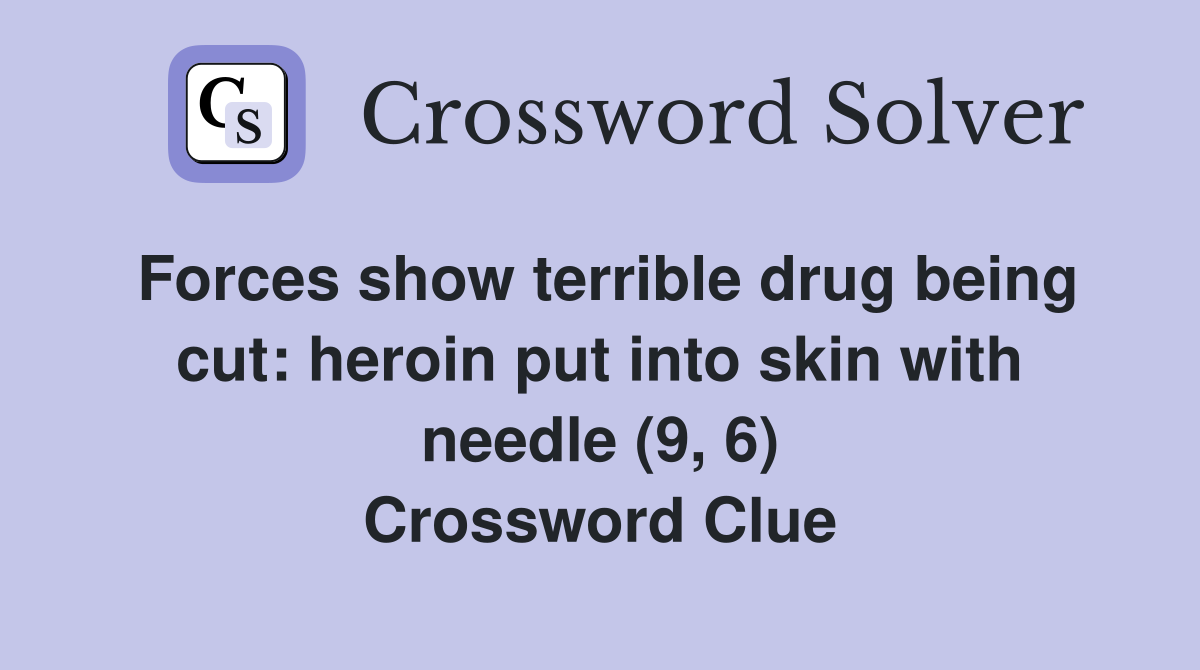 Forces show terrible drug being cut: heroin put into skin with needle (9, 6) Crossword Clue