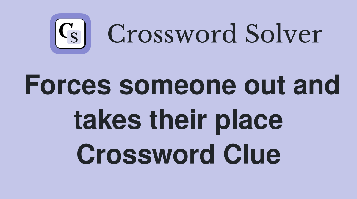 Forces someone out and takes their place Crossword Clue