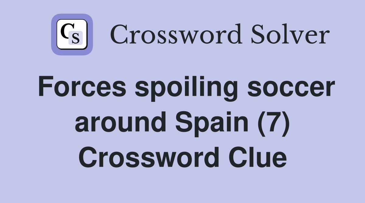 Forces spoiling soccer around Spain (7) Crossword Clue