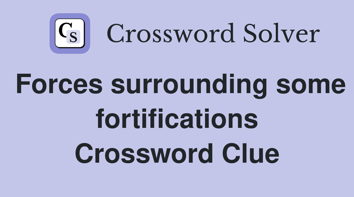 Forces surrounding some fortifications Crossword Clue