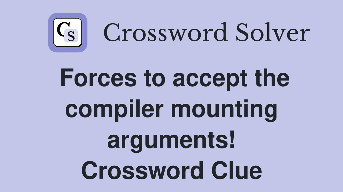 Forces to accept the compiler mounting arguments! Crossword Clue