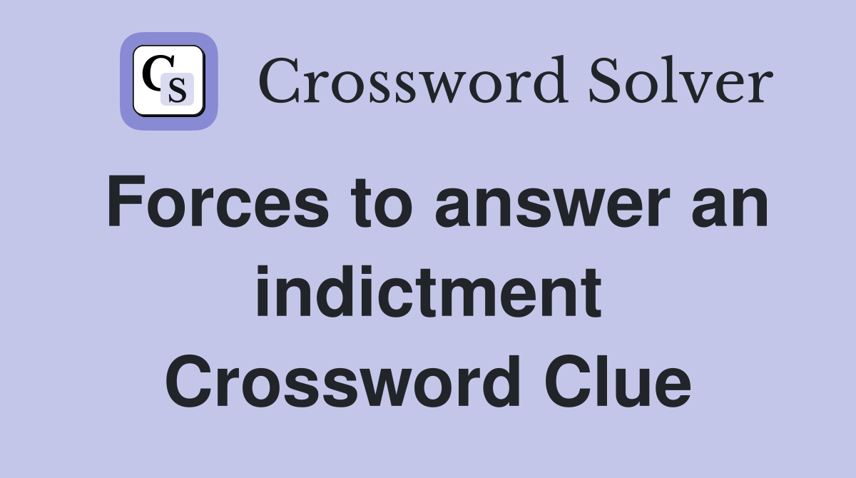 Forces to answer an indictment Crossword Clue