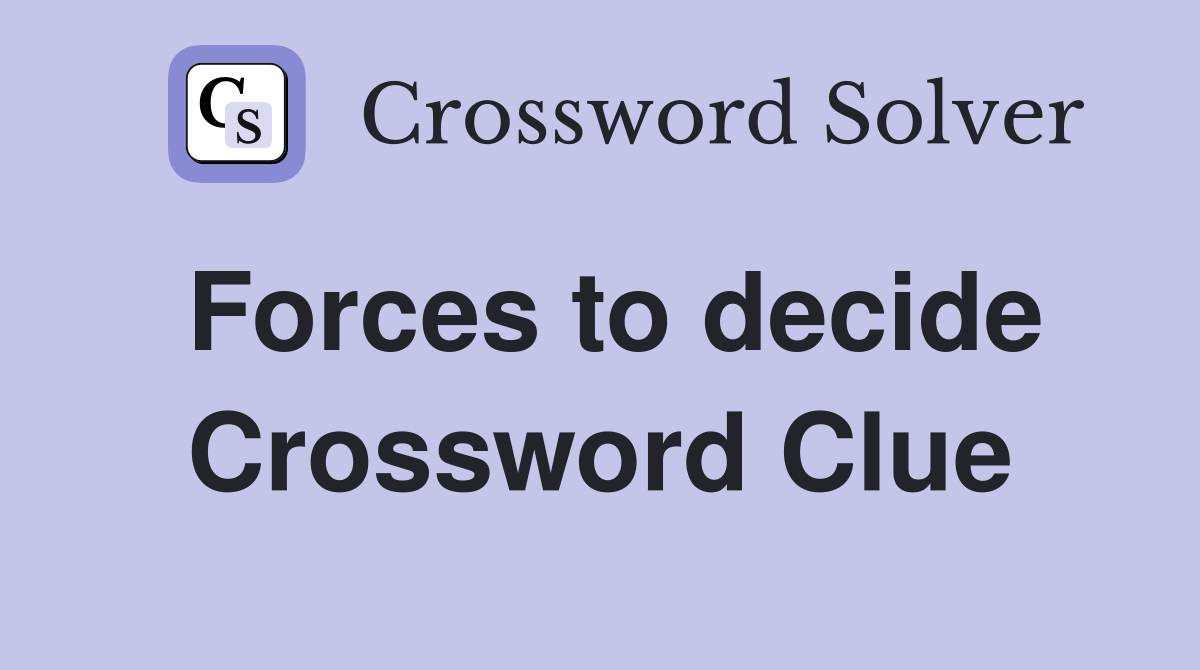 Forces to decide Crossword Clue