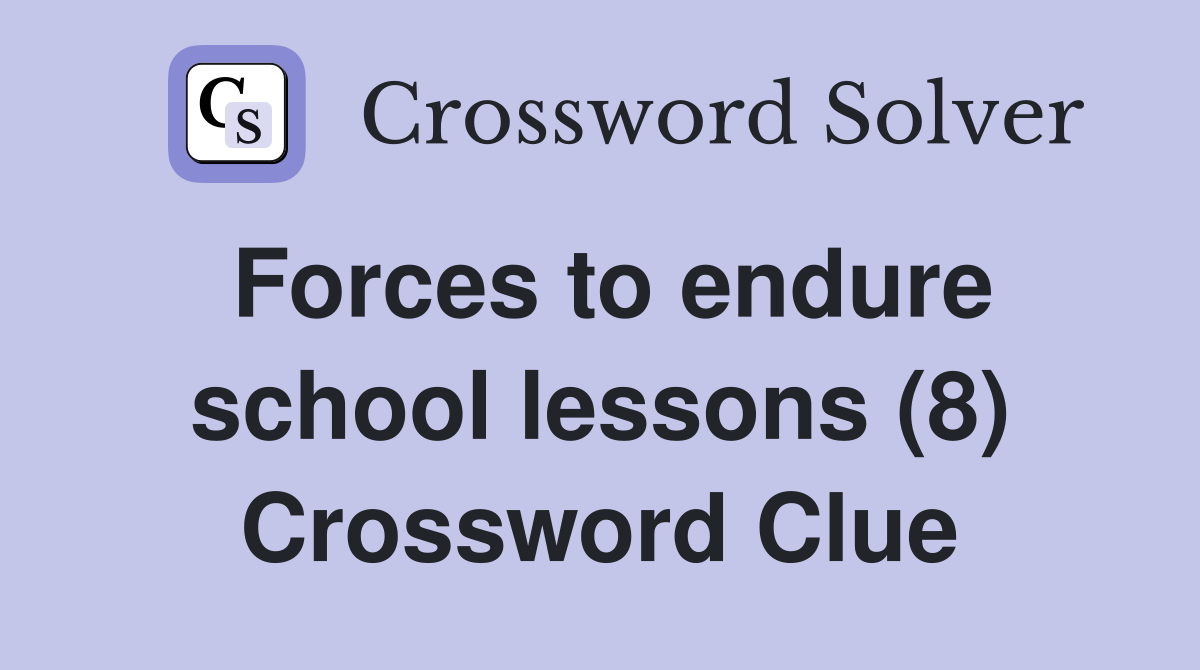 Forces to endure school lessons (8) Crossword Clue