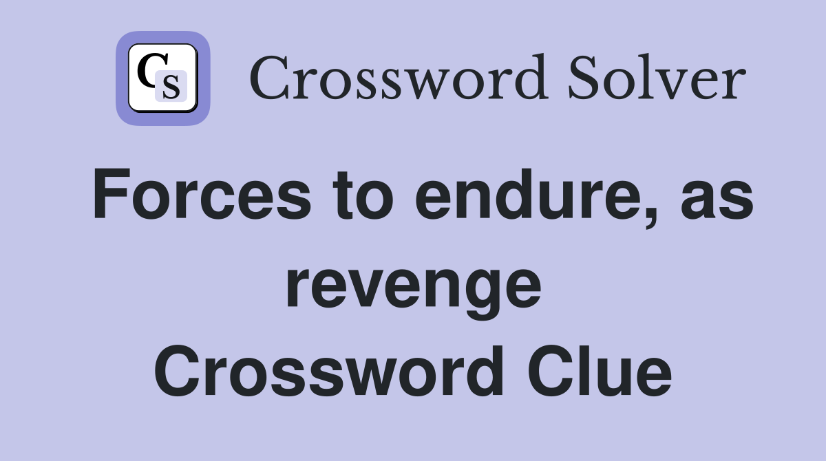 Forces to endure, as revenge Crossword Clue