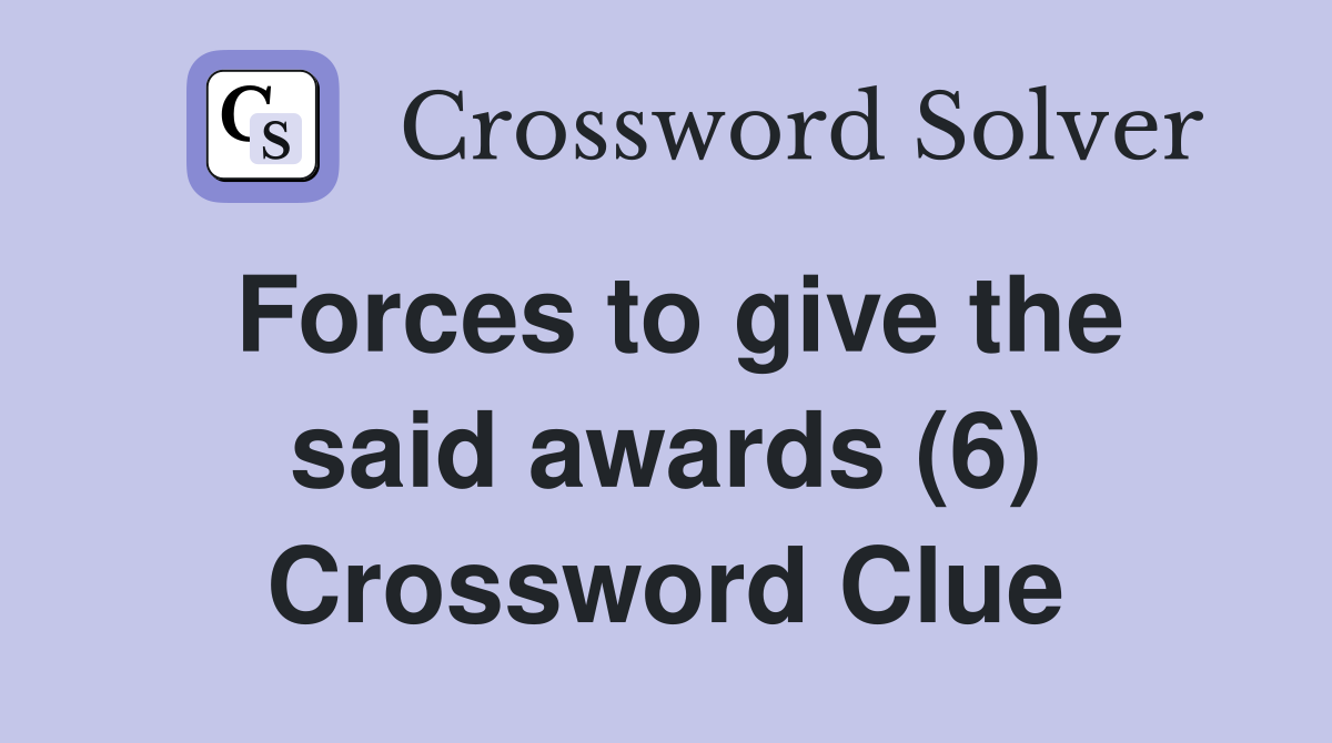 Forces to give the said awards (6) Crossword Clue