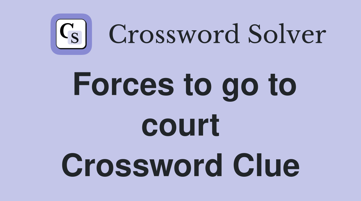 Forces to go to court Crossword Clue