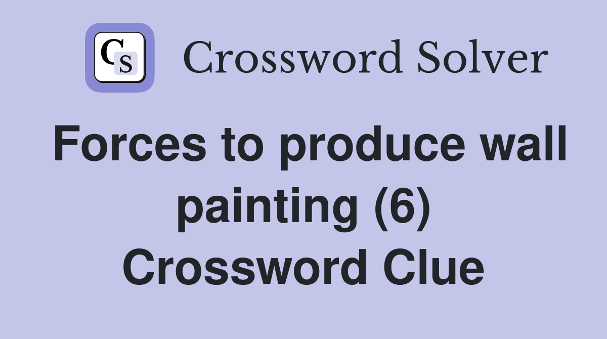 Forces to produce wall painting (6) Crossword Clue