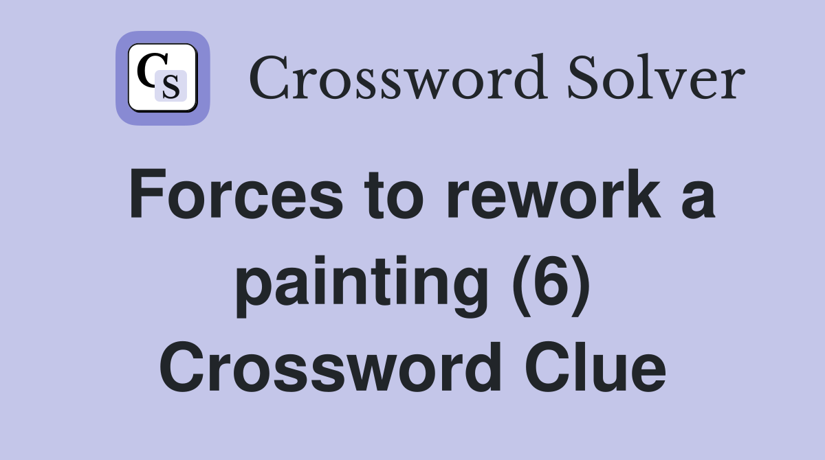 Forces to rework a painting (6) Crossword Clue