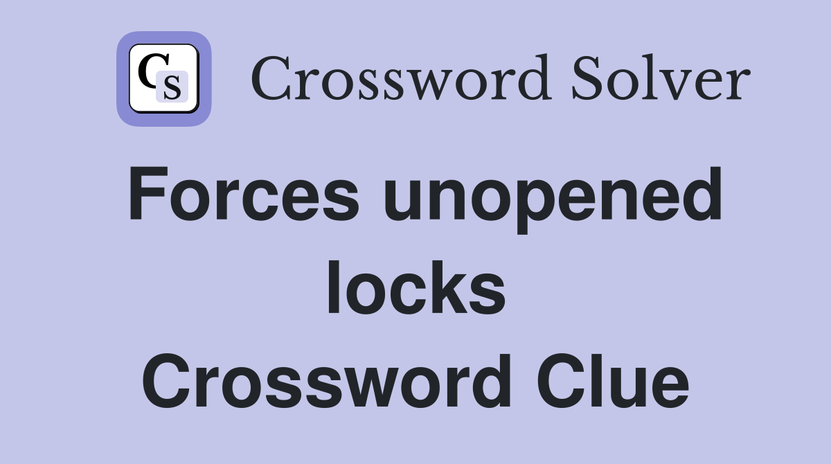 Forces unopened locks Crossword Clue