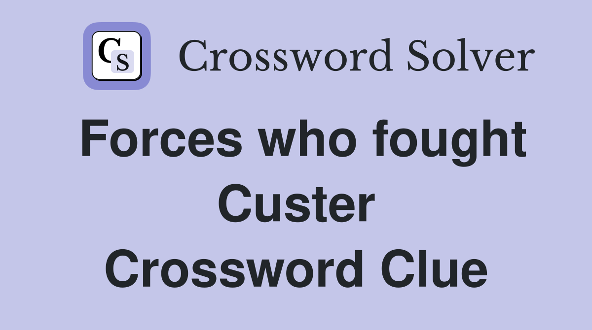 Forces who fought Custer Crossword Clue