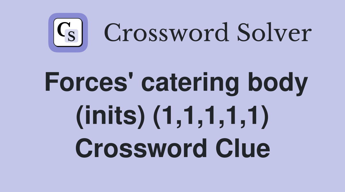 Forces' catering body (inits) (1,1,1,1,1) Crossword Clue