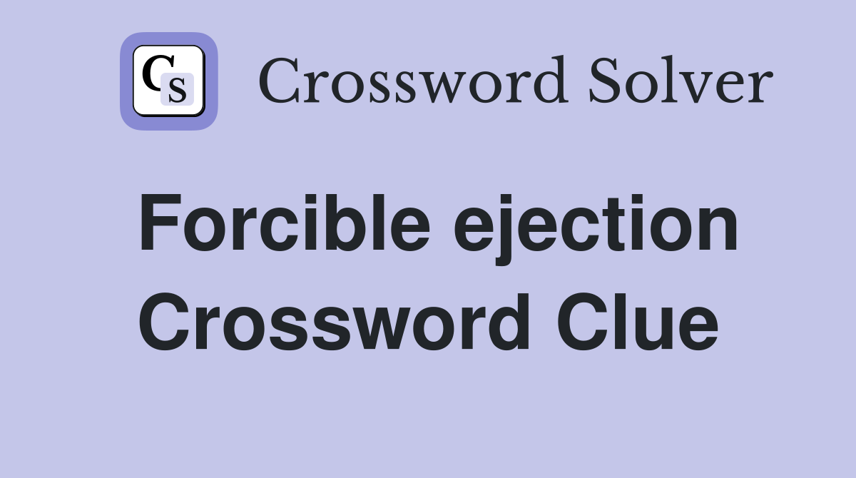 Forcible ejection Crossword Clue