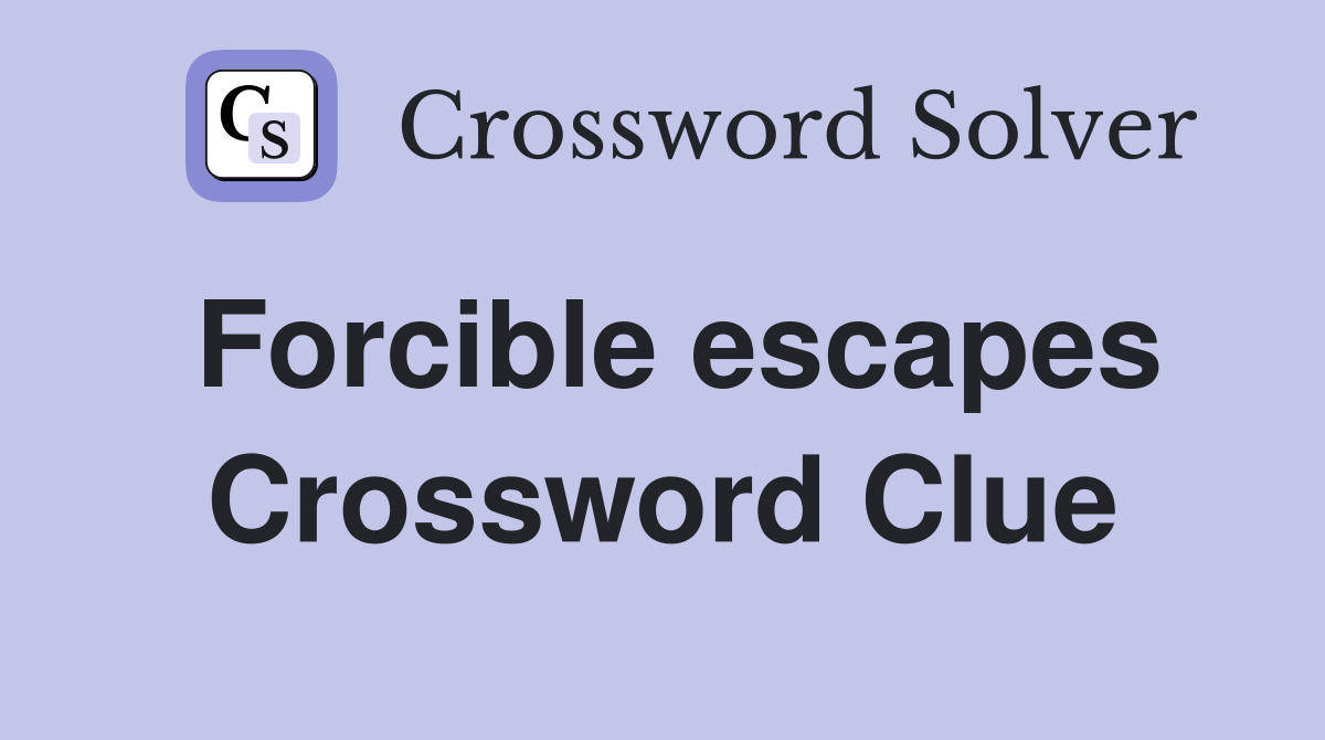 Forcible escapes Crossword Clue