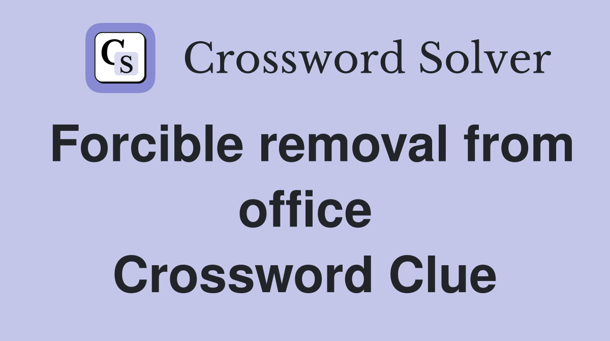 Forcible removal from office Crossword Clue