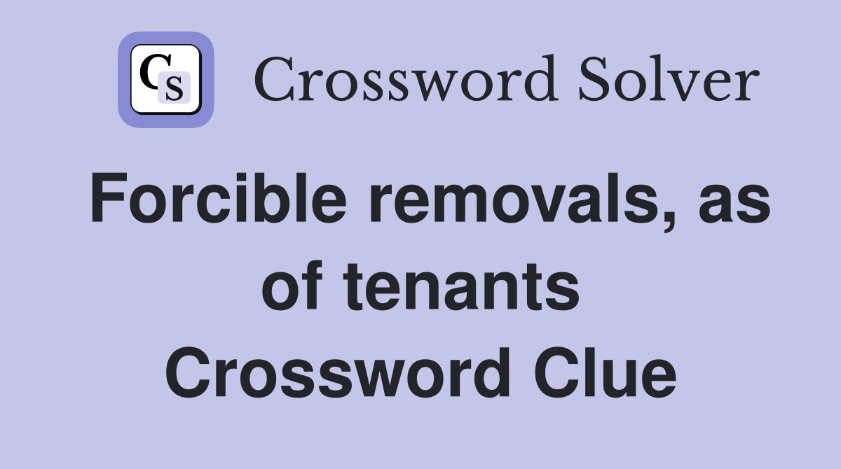 Forcible removals, as of tenants Crossword Clue