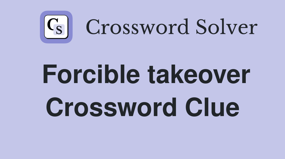 Forcible takeover Crossword Clue