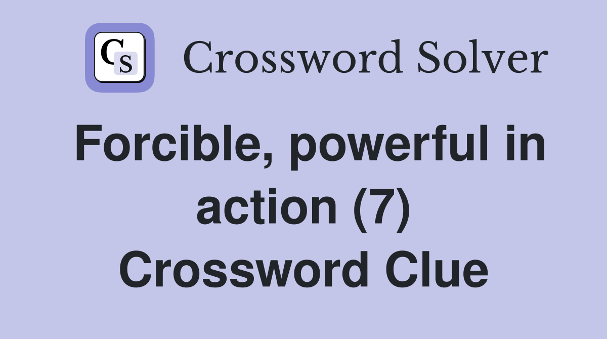 Forcible, powerful in action (7) Crossword Clue