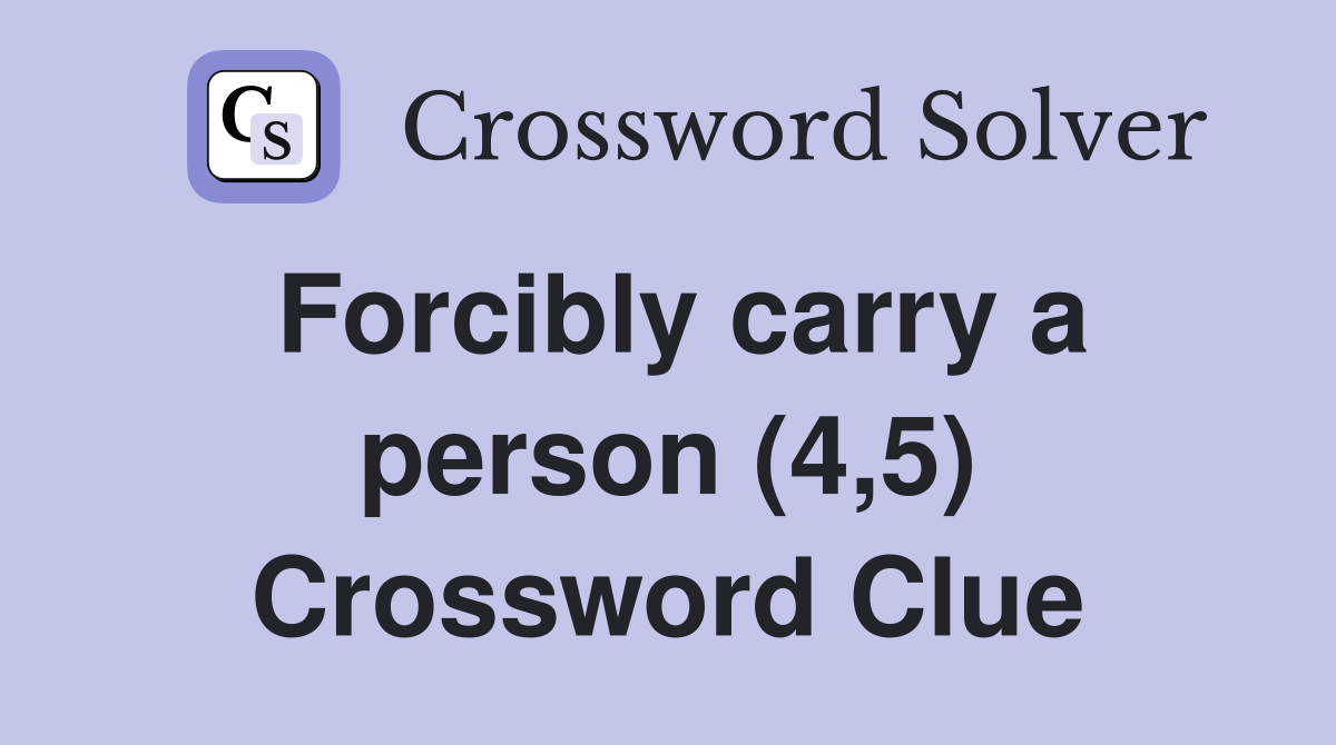 Forcibly carry a person (4,5) Crossword Clue