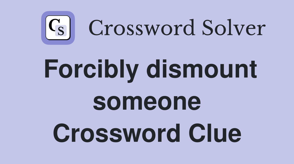 Forcibly dismount someone Crossword Clue