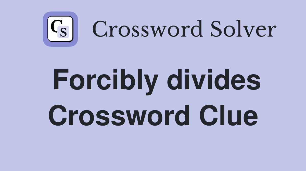 Forcibly divides Crossword Clue