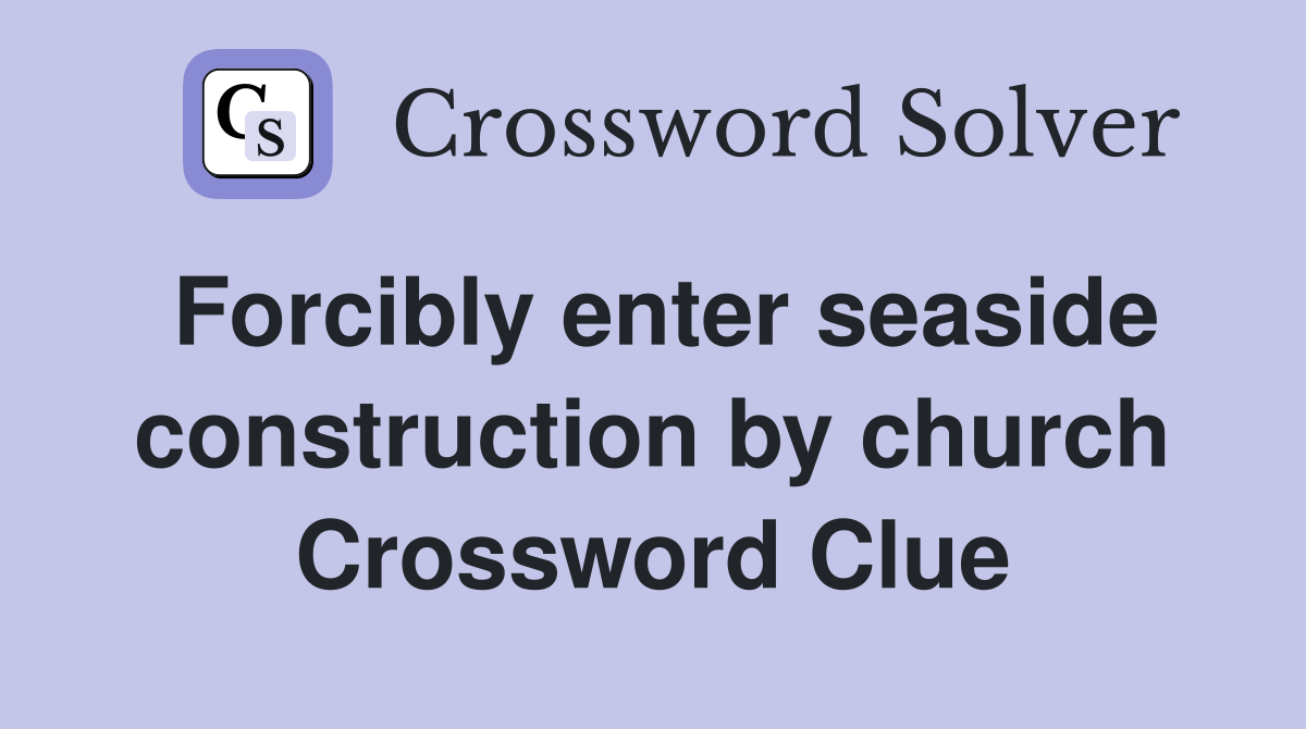 Forcibly enter seaside construction by church Crossword Clue