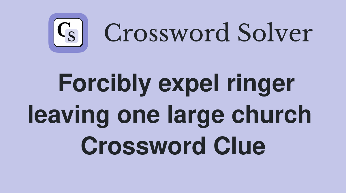 Forcibly expel ringer leaving one large church  Crossword Clue