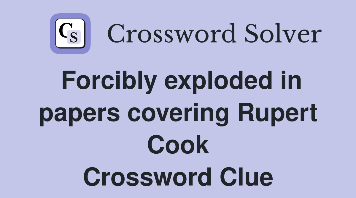 Forcibly exploded in papers covering Rupert Cook Crossword Clue