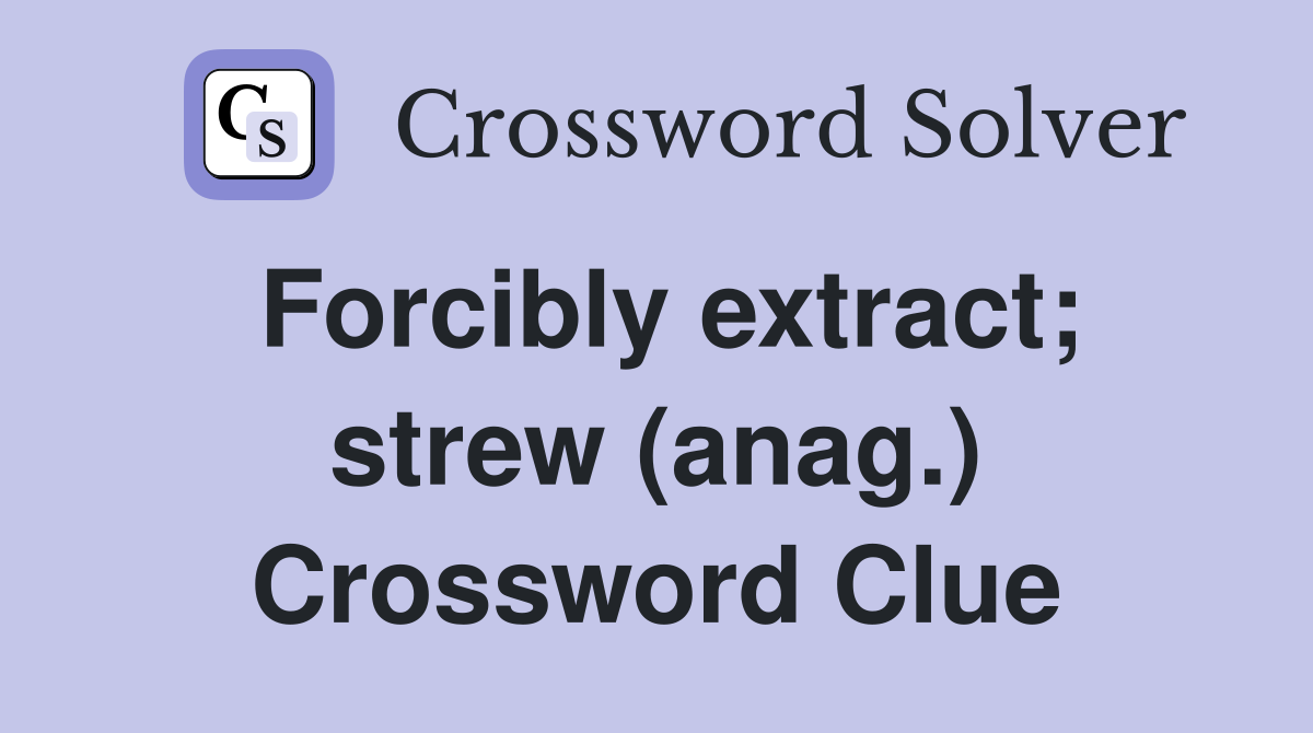 Forcibly extract; strew (anag.) Crossword Clue