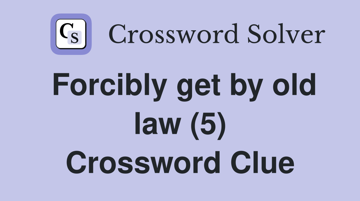 Forcibly get by old law (5) Crossword Clue