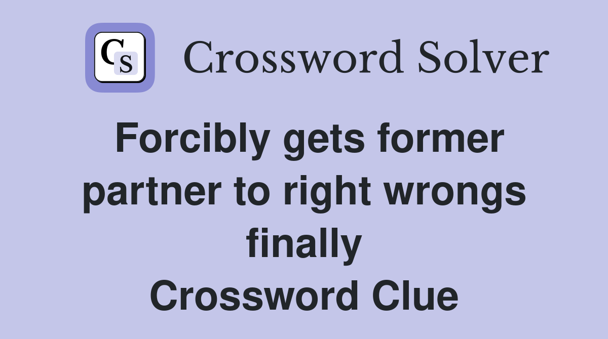 Forcibly gets former partner to right wrongs finally Crossword Clue