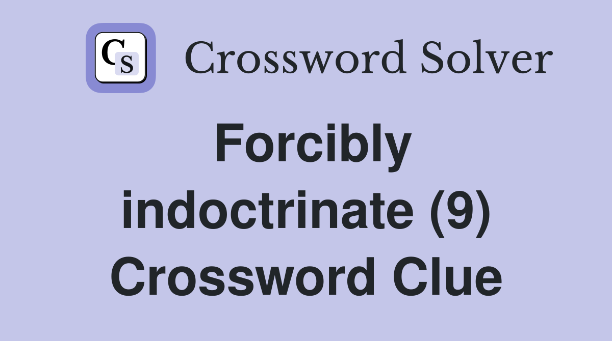 Forcibly indoctrinate (9) Crossword Clue