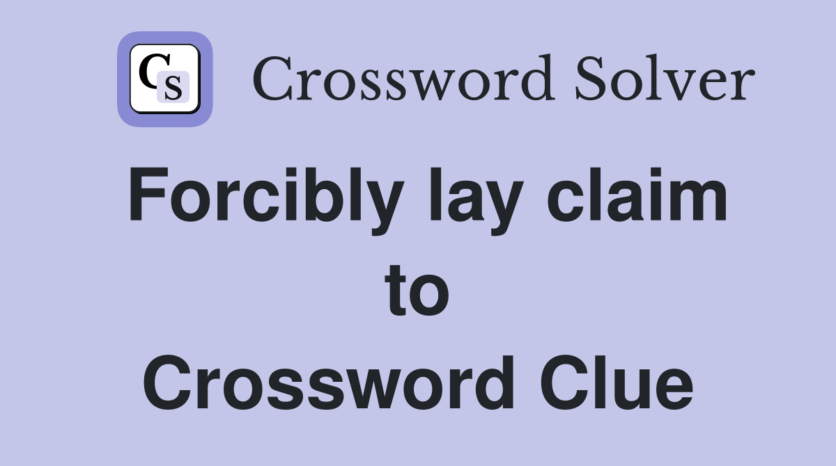 Forcibly lay claim to Crossword Clue