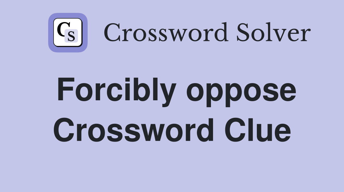 Forcibly oppose Crossword Clue