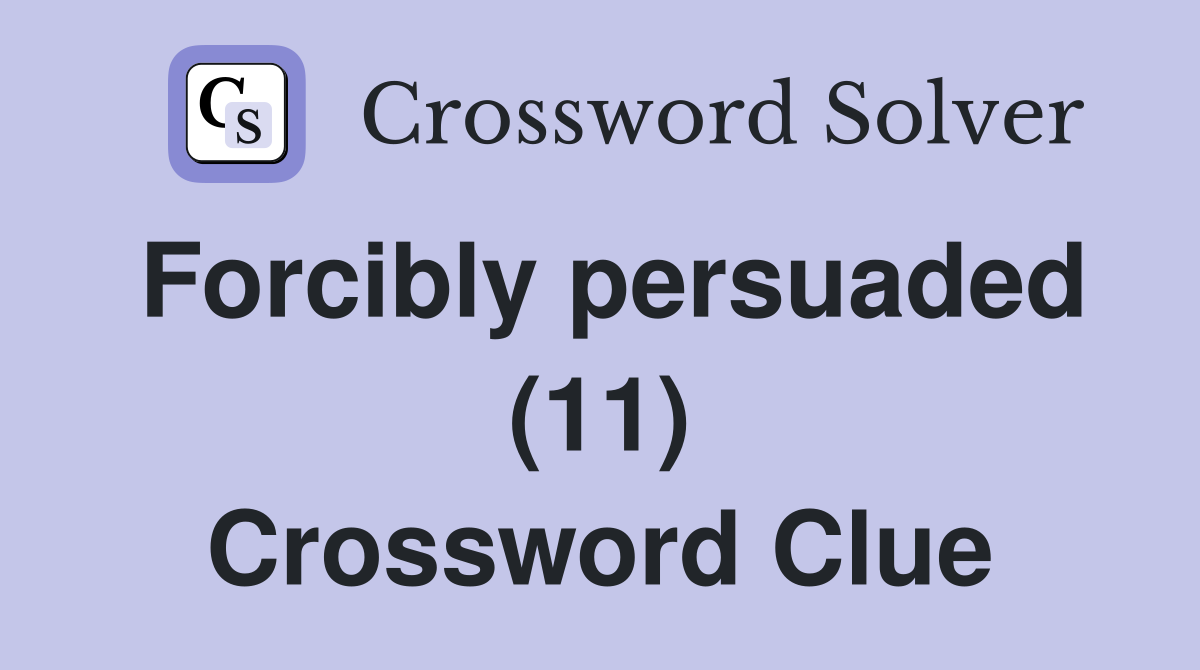 Forcibly persuaded (11) Crossword Clue