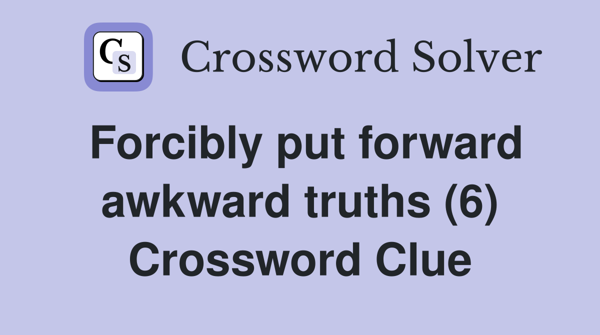 Forcibly put forward awkward truths (6) Crossword Clue