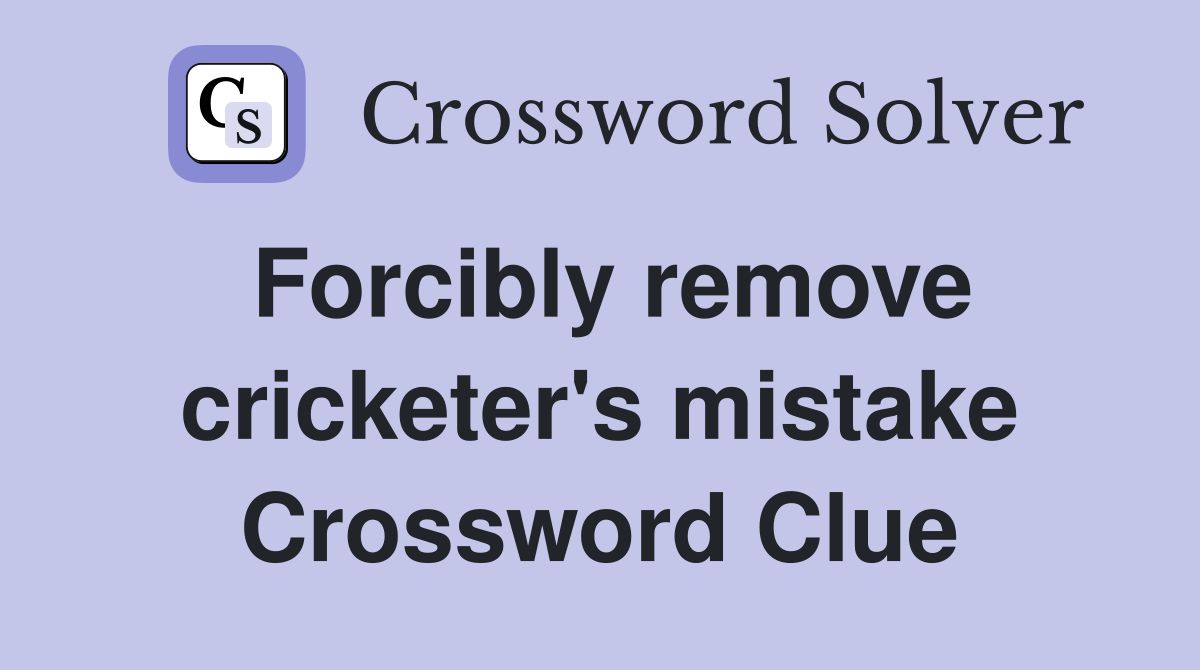 Forcibly remove cricketer's mistake Crossword Clue