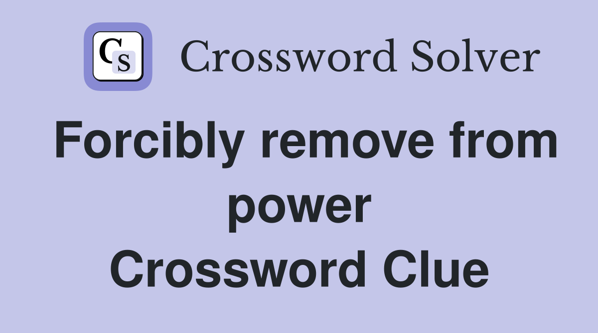 Forcibly remove from power Crossword Clue Answers Crossword Solver