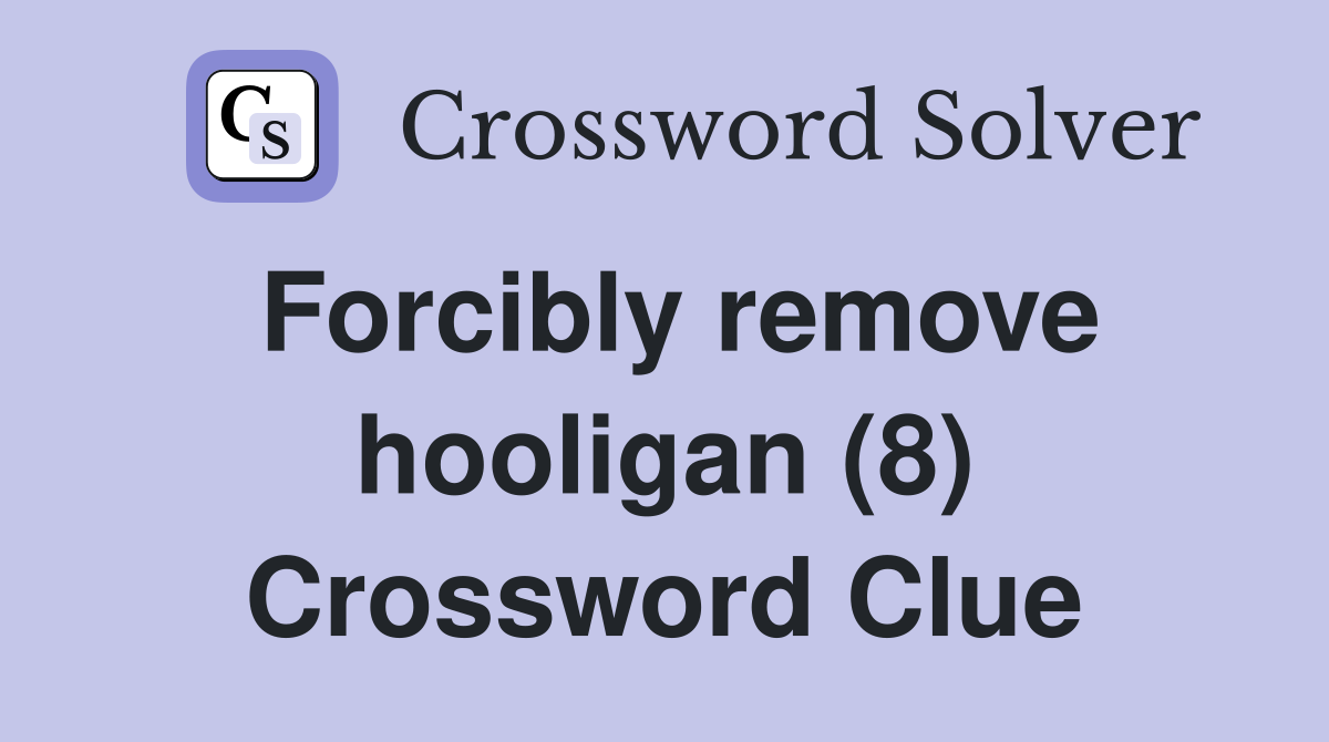 Forcibly remove hooligan (8) Crossword Clue